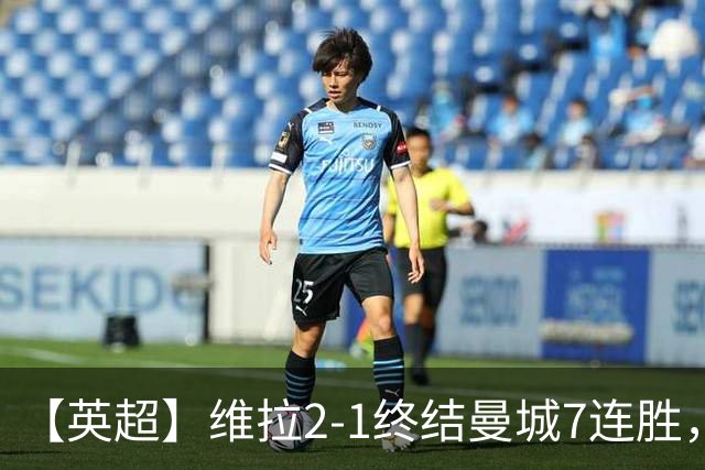 【英超】维拉2-1终结曼城7连胜，杰哥双响炮击马大帅