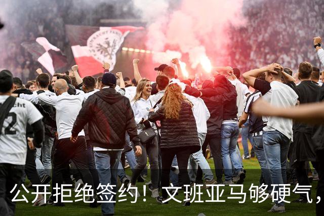 公开拒绝签约！文班亚马够硬气，给他点赞！