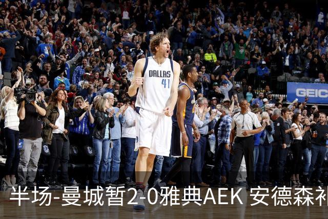 半场-曼城暂2-0雅典AEK 安德森补射获处子球福登破门刘易斯助攻