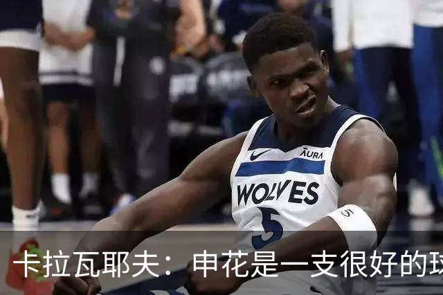 卡拉瓦耶夫：申花是一支很好的球队，我们预计比赛会相当困难