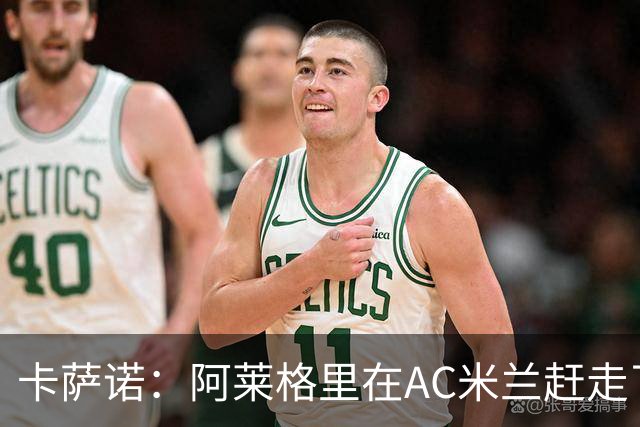 卡萨诺：阿莱格里在AC米兰赶走了皮尔洛，他更喜欢范博梅尔