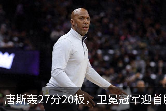 唐斯轰27分20板，卫冕冠军迎首胜！东部头名完败，布伦森16次罚球