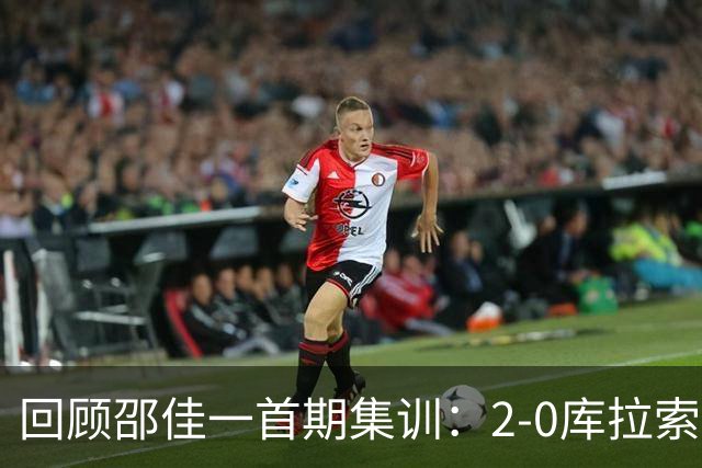 回顾邵佳一首期集训：2-0库拉索 0-2喀麦隆 出场九人正在踢亚运会