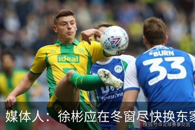 媒体人：徐彬应在冬窗尽快换东家，容错率更高的欧洲其他联赛
