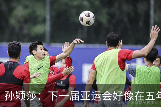 孙颖莎：下一届亚运会好像在五年后，可能我等不到了