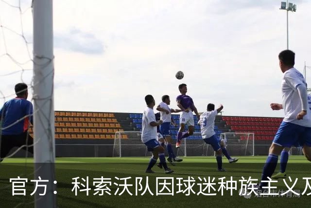 官方：科索沃队因球迷种族主义及不当信息被罚3.5万欧元