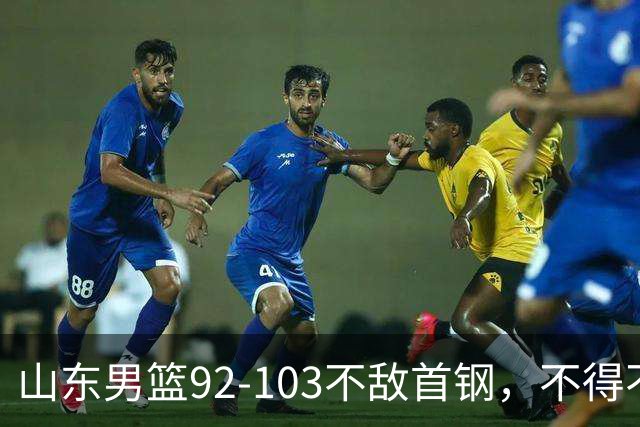 山东男篮92-103不敌首钢，不得不承认5事实，邱彪要建立狼性团队