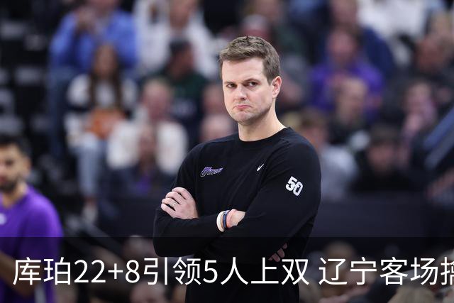 库珀22+8引领5人上双 辽宁客场擒山东开门红