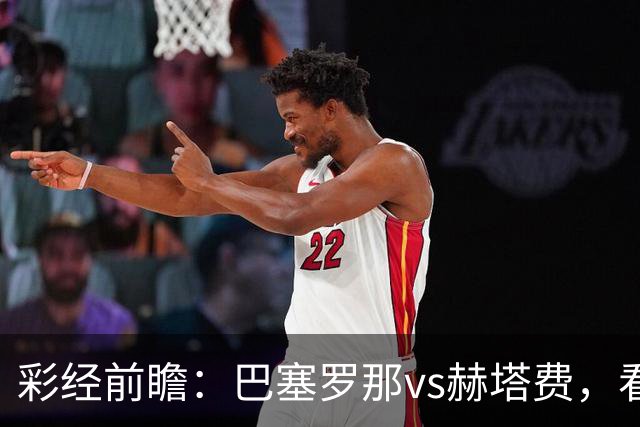 彩经前瞻：巴塞罗那vs赫塔费，看好巴萨主场2-3球优势取胜