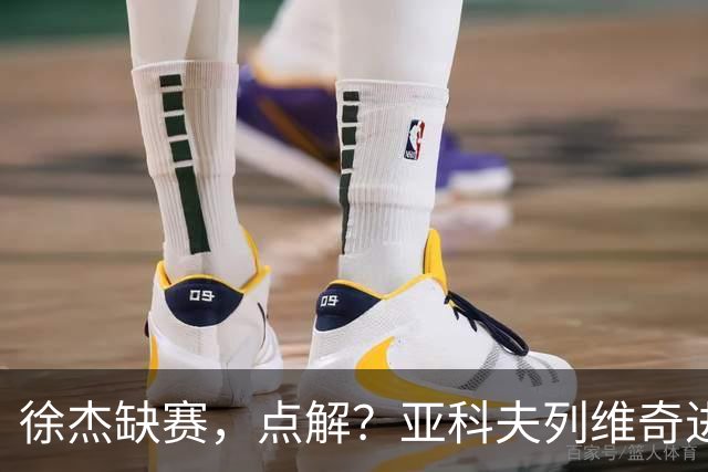 徐杰缺赛，点解？亚科夫列维奇进行了解答！