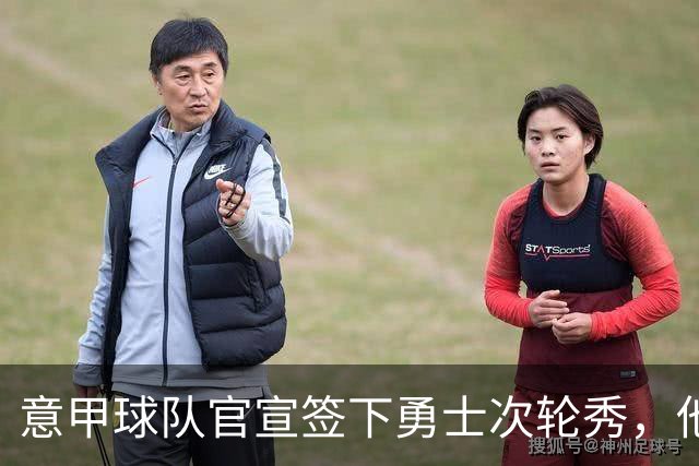 意甲球队官宣签下勇士次轮秀，他能否在欧洲赛场上打出名堂？