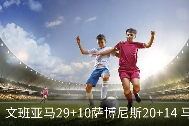 文班亚马29+10萨博尼斯20+14 马刺大胜国王