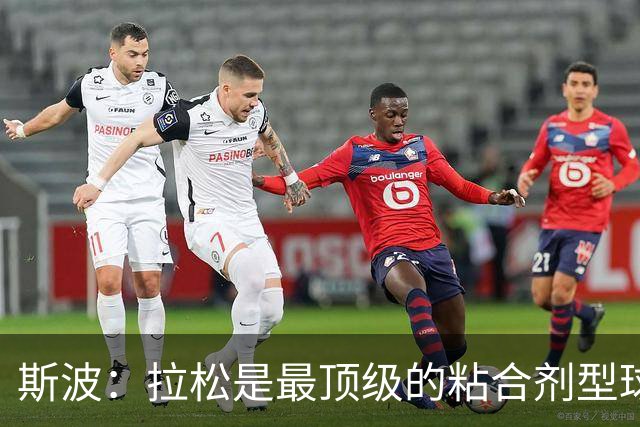 斯波：拉松是最顶级的粘合剂型球员 续约合同是他应得的回报