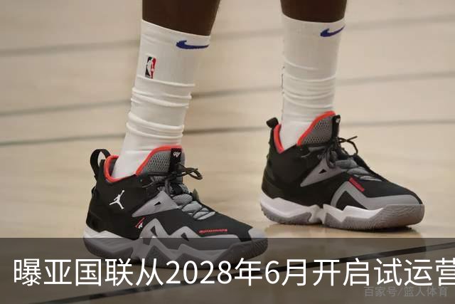 曝亚国联从2028年6月开启试运营 从世预赛提前出局的球队参加