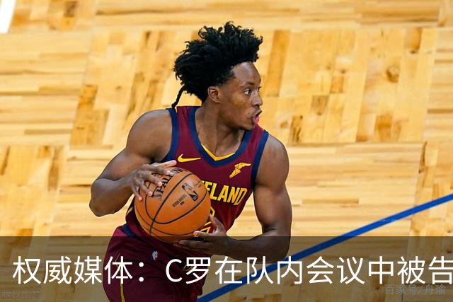 权威媒体：C罗在队内会议中被告知个人需服从团队 他随即宣布离队