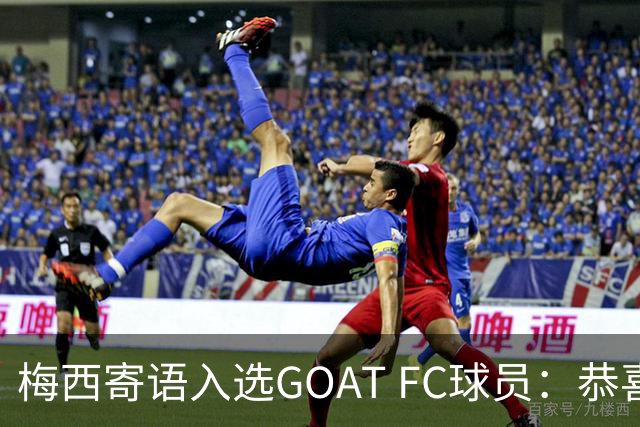 梅西寄语入选GOAT FC球员：恭喜你们，我会关注你们的表现