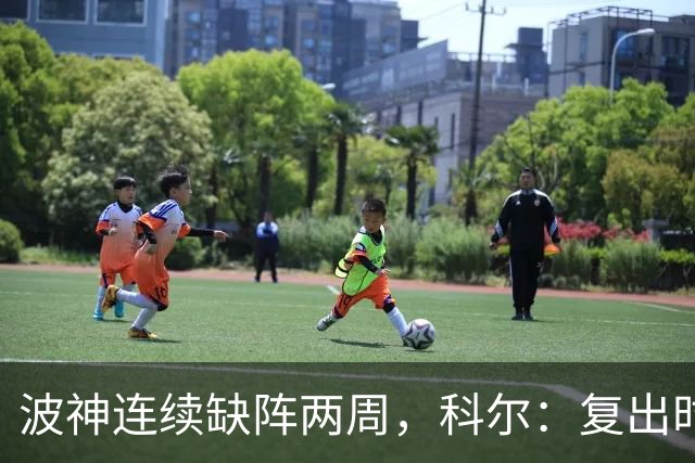 波神连续缺阵两周，科尔：复出时间未定