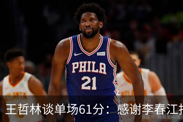 王哲林谈单场61分：感谢李春江指导和队友们