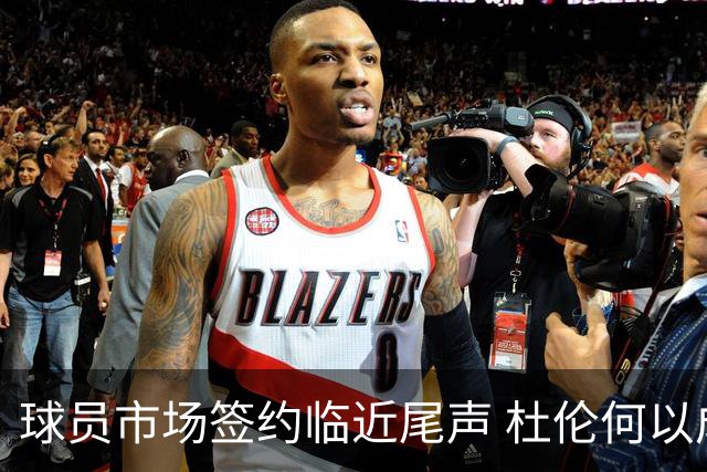 球员市场签约临近尾声 杜伦何以成为夏窗头号剩男？