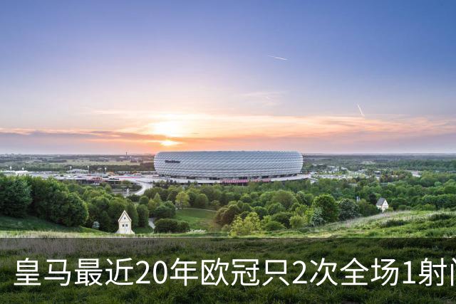 皇马最近20年欧冠只2次全场1射门 上次也是对巴黎