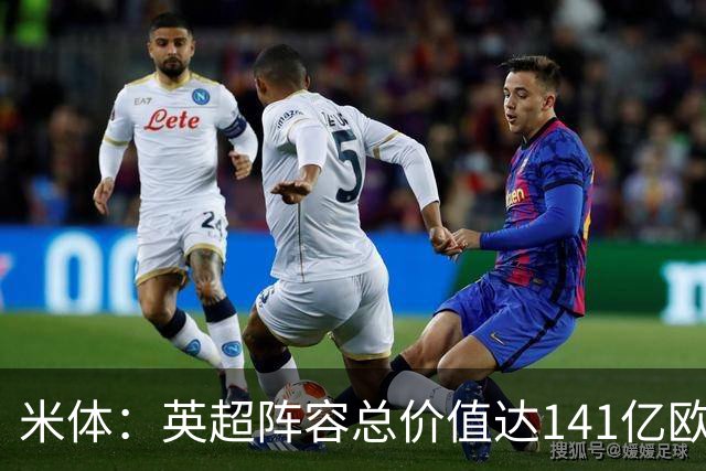 米体：英超阵容总价值达141亿欧元，超过西甲和意甲之和