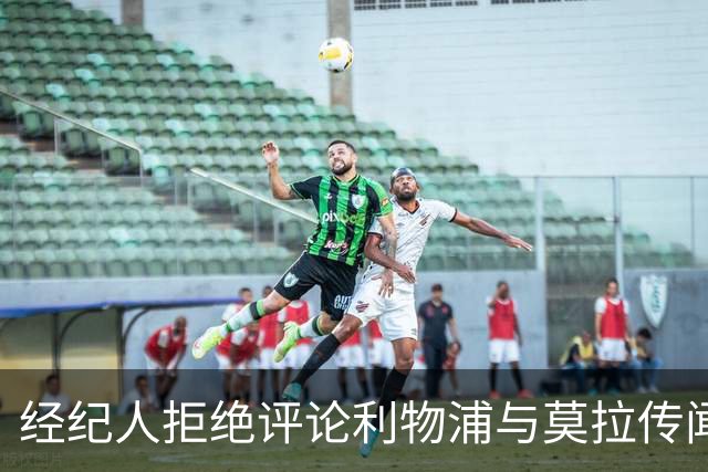 经纪人拒绝评论利物浦与莫拉传闻