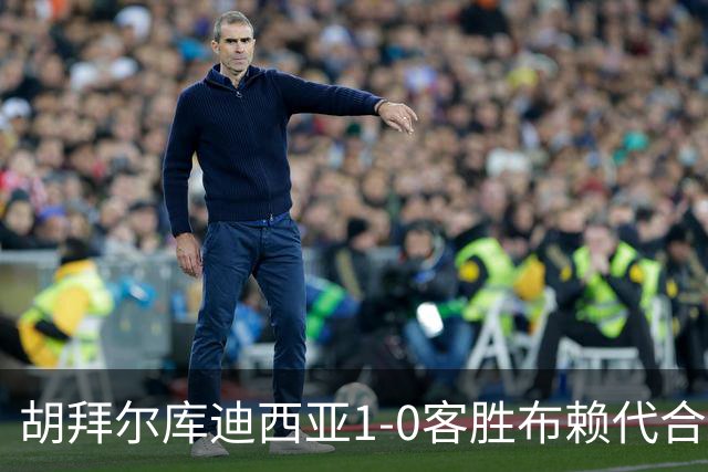 胡拜尔库迪西亚1-0客胜布赖代合作，赖因德斯献绝杀