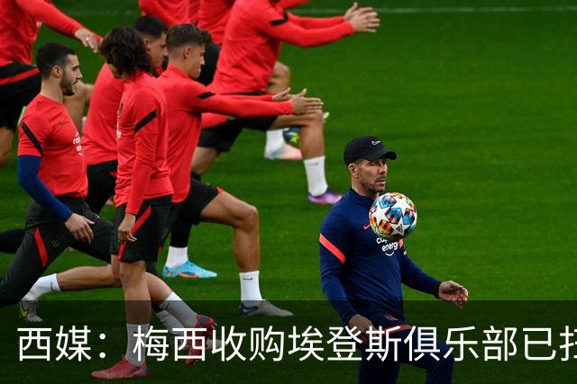 西媒：梅西收购埃登斯俱乐部已扫清司法障碍