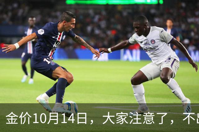 金价10月14日，大家注意了，不出意外，明后两天，金价或将大变天