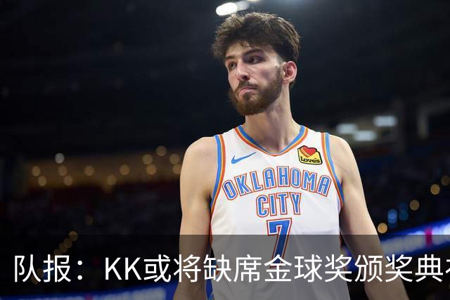 队报：KK或将缺席金球奖颁奖典礼？俱乐部对此不予置评