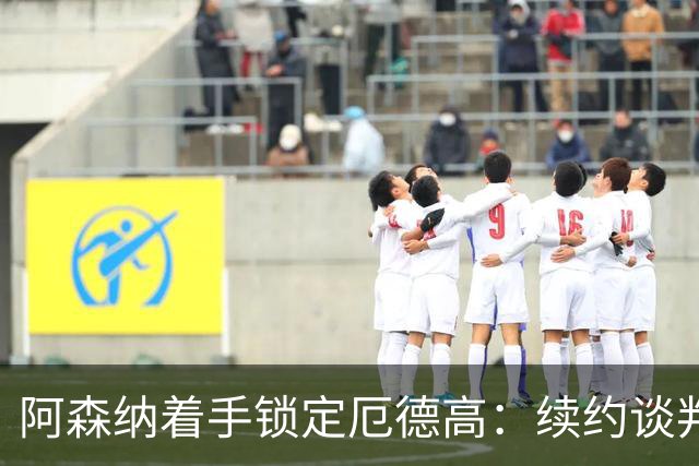 阿森纳着手锁定厄德高：续约谈判进展积极，赖斯、廷贝尔也在计划中