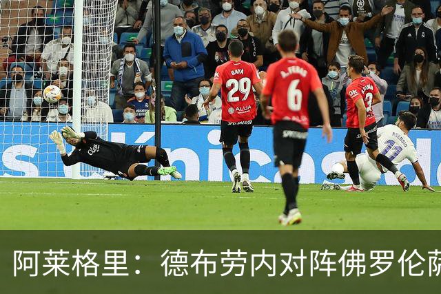 阿莱格里：德布劳内对阵佛罗伦萨首发，斯皮纳佐拉因疲劳缺阵