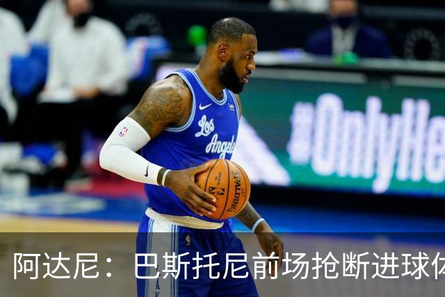 阿达尼：巴斯托尼前场抢断进球体现了球队心态，对手没能轻松取胜