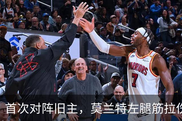 首次对阵旧主，莫兰特左腿筋拉伤至少缺阵四周