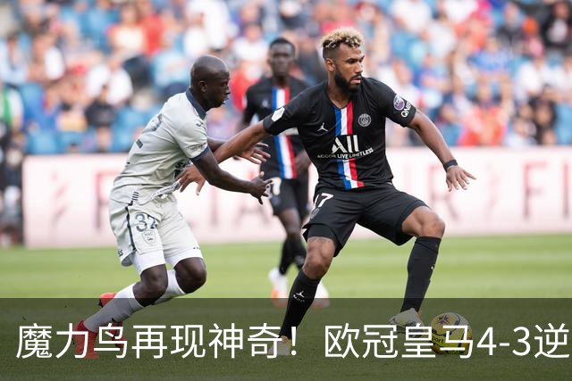 魔力鸟再现神奇！欧冠皇马4-3逆转罗马，给全员表现评个分！