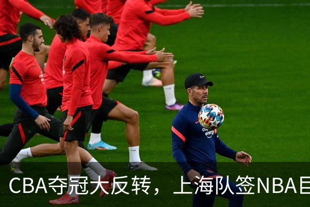 CBA夺冠大反转，上海队签NBA巨星，北京队可能又要第二，广东没戏