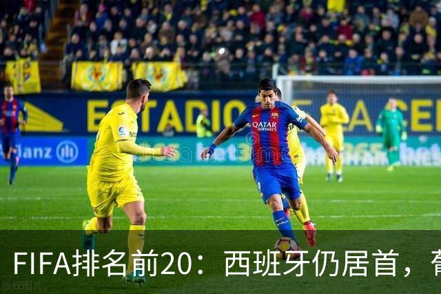 FIFA排名前20：西班牙仍居首，葡萄牙升至第5，德国降至13