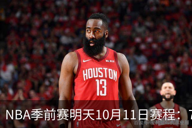 NBA季前赛明天10月11日赛程：76人PK绿凯，火箭PK独行侠